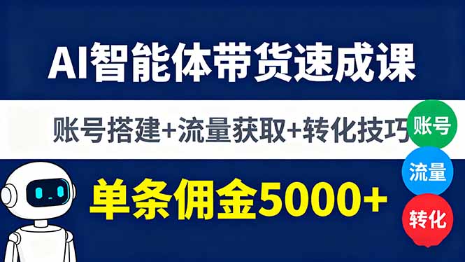 [人工智能]（16073期）AI智能体带货速成课，账号搭建+流量获取+转化技巧，单条佣金5000+-第1张图片-智慧创业网