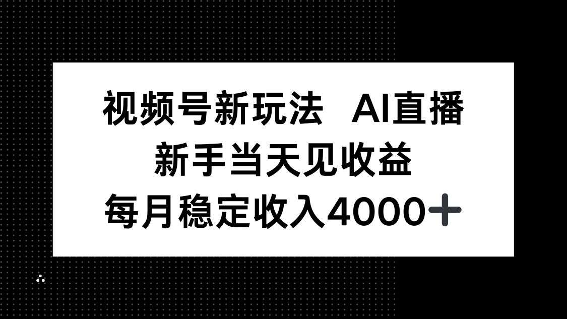 [直播玩法]（16080期）视频号新玩法AI直播，新手小白当天见收益，月入4000+-第1张图片-智慧创业网