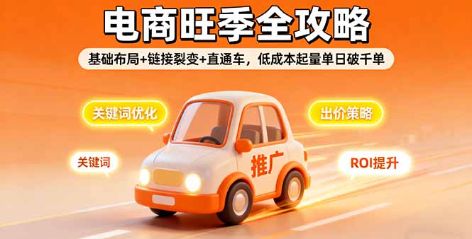 [国内电商]（16114期）2025电商旺季全攻略，基础布局+链接裂变+直通车，低成本起量单日破千单