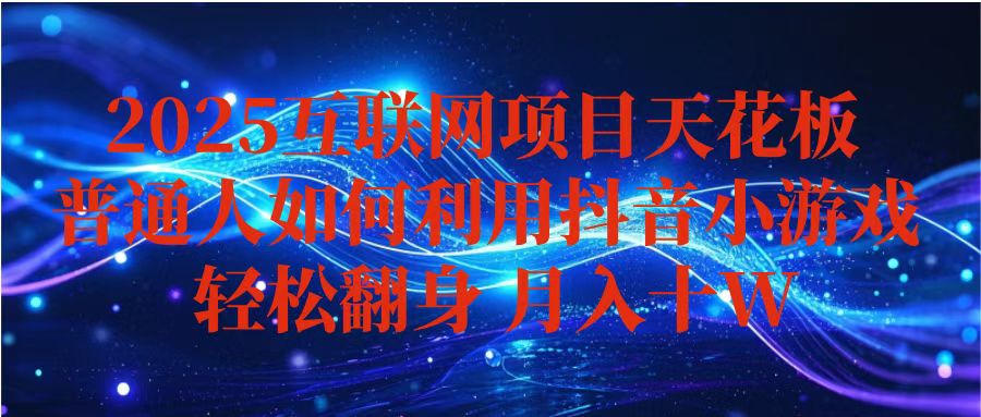 [虚拟项目]（16299期）抖音小游戏变现玩法，小白也能月入躺赚10w+ ，长期稳定，可矩阵放大-第1张图片-智慧创业网