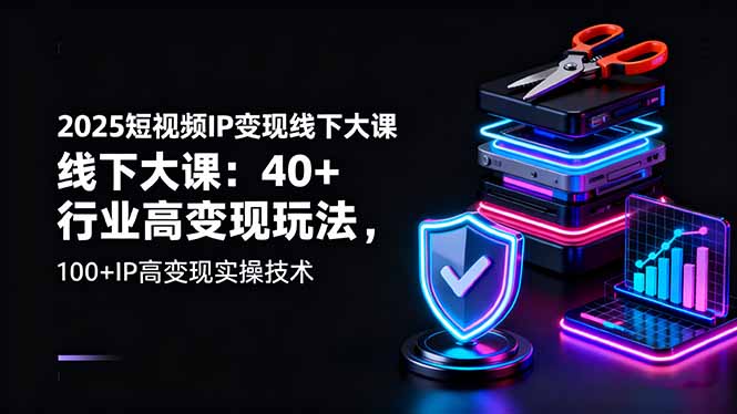 [短视频运营]（16282期）2025短视频IP变现线下大课：40+行业高变现玩法，100+IP高变现实操技术-第1张图片-智慧创业网