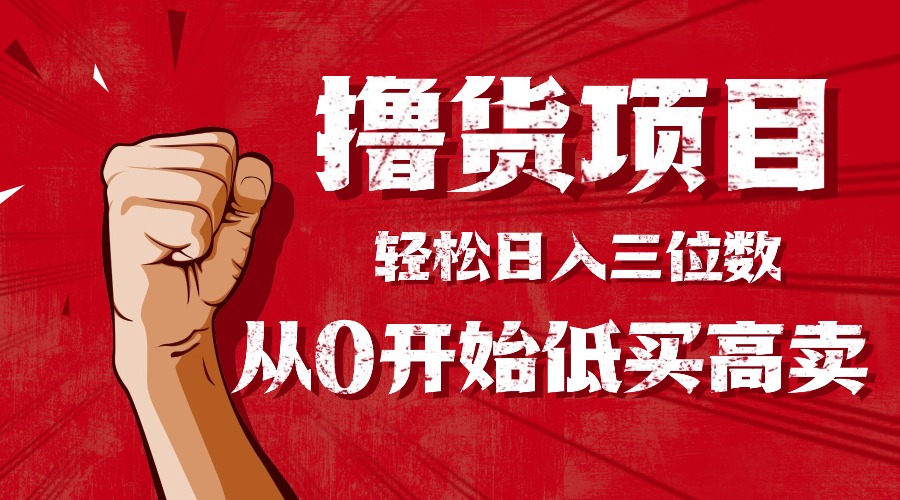 [虚拟项目]（16315期）手把手教你撸货，从0开始低买高卖，小白轻松实现日入三位数!!!