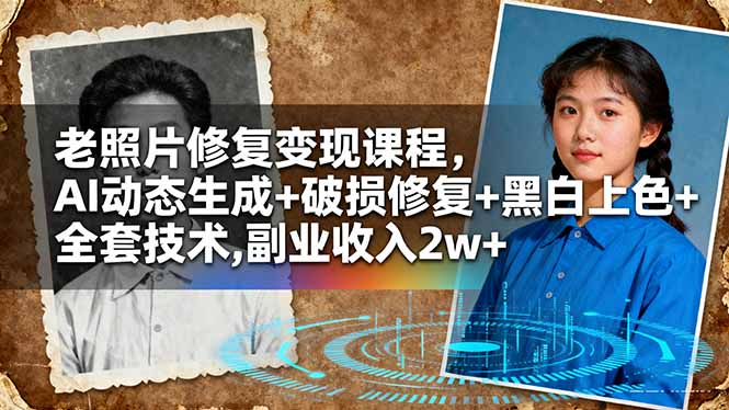 [人工智能]（16379期）老照片修复变现课程，AI动态生成+破损修复+黑白上色+全套技术,副业收入2w+