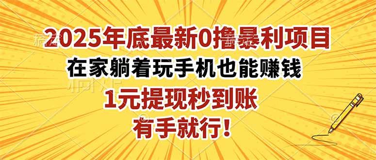 [虚拟项目]（16419期）2025年底最新0撸暴利项目，在家也能躺赚，1元秒提现，有手就行！