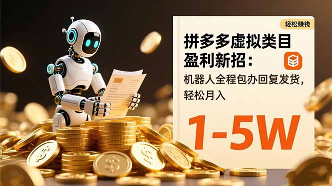 [虚拟项目]（16529期）拼多多虚拟类目盈利新招：机器人全程包办回复发货，轻松月入 1-5W