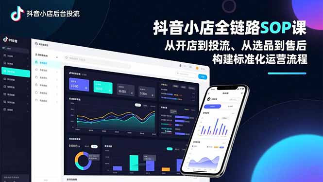 [抖音小店]（16852期）抖音小店全链路SOP课，从开店到投流、从选品到售后，构建标准化运营流程