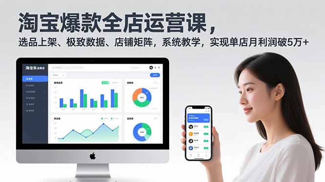 [跨境电商]（16928期）淘宝爆款全店运营课2.0，选品上架、极致数据、店铺矩阵，系统教学，实现单店月利润破5万+