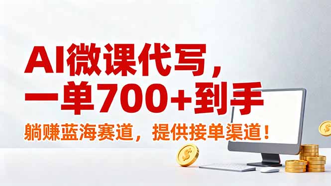[虚拟项目]（17188期）AI微课代写，一单700+到手，躺赚蓝海赛道，提供接单渠道！