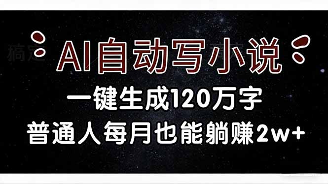 [虚拟项目]（17372期）AI自动写小说，一键生成120万字，普通人每月也能躺赚2w+-第1张图片-智慧创业网