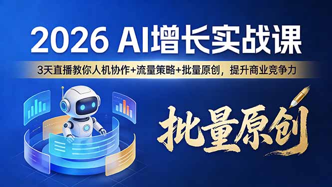 [创业项目]（17662期）2026 AI 增长实战课：3 天直播教你人机协作 + 流量策略 + 批量原创，提升商业竞争力