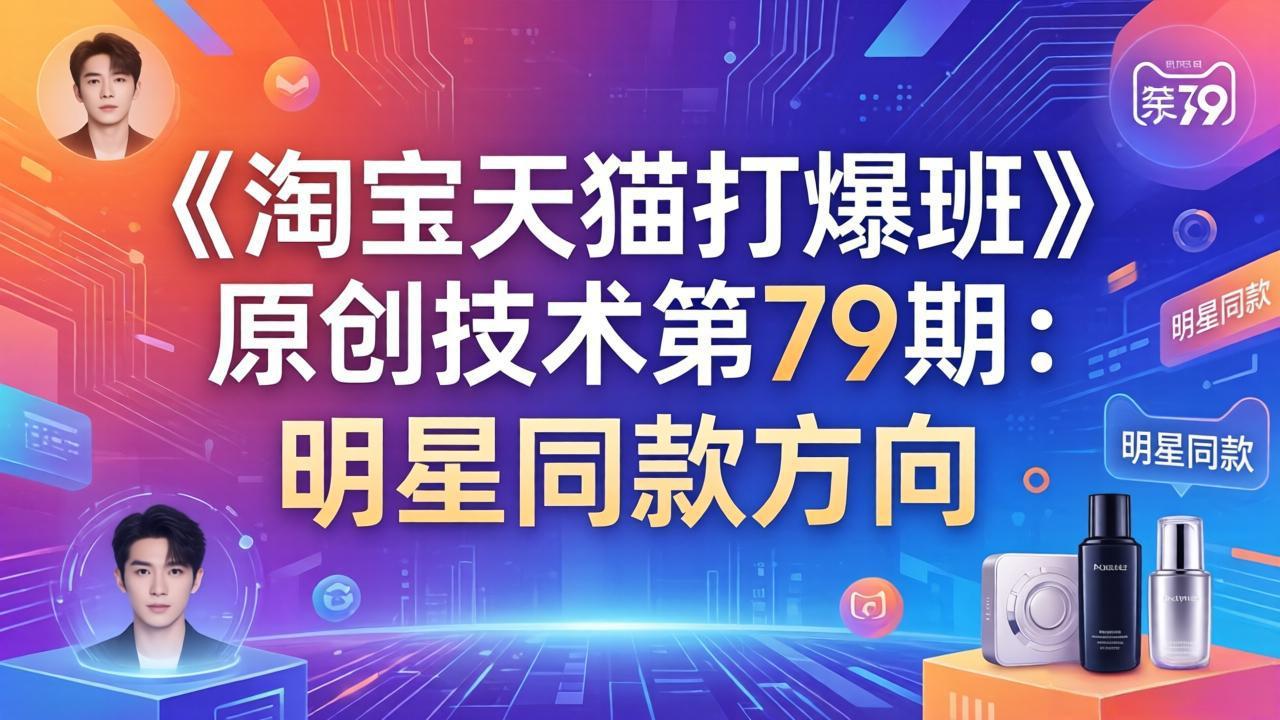 [国内电商]（17739期）《淘宝天猫打爆班》原创技术第79期：明星同款方向