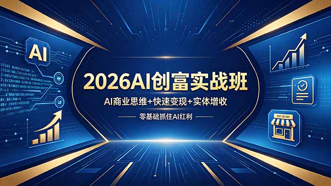 [AI人工智能]（18318期）2026AI创富实战班，AI商业思维+快速变现+实体增收，零基础抓住AI红利-第1张图片-智慧创业网