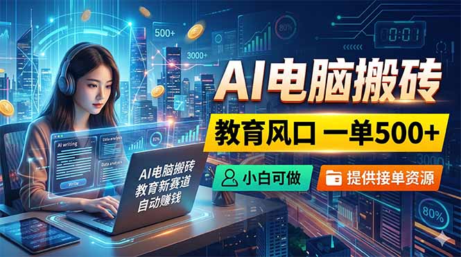 [虚拟项目]（18608期）AI电脑搬砖，教育风口一单500+，小白可做，提供接单资源-第1张图片-智慧创业网