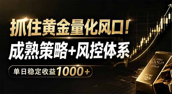 [虚拟项目]（18517期）抓住黄金量化风口！成熟策略+风控体系，单日稳定收益1000+-第1张图片-智慧创业网
