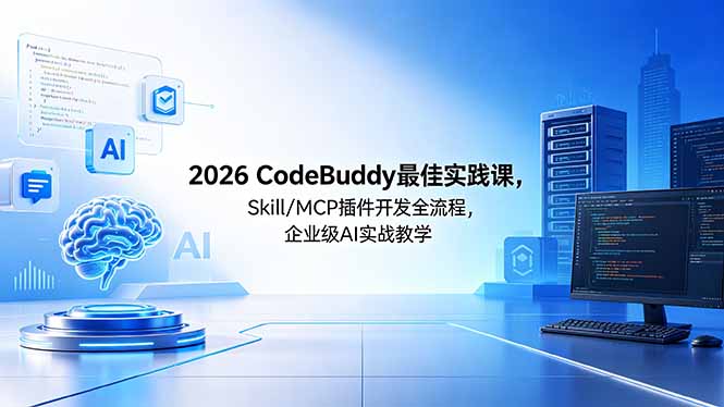[AI人工智能]（18516期） 2026CodeBuddy最佳实践课，Skill/MCP 插件开发全流程，企业级 AI 实战教学-第1张图片-智慧创业网
