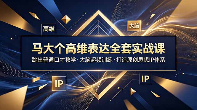 [营销-成交]（18970期）马大个高维表达全套实战课，跳出普通口才教学，大脑超频训练打造原创思想IP体系-第1张图片-智慧创业网