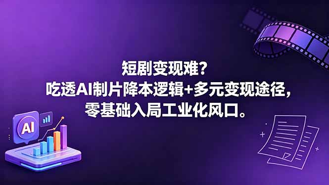 [AI人工智能]（18539期）短剧变现难？吃透AI制片降本逻辑+多元变现途径，零基础入局工业化风口-第1张图片-智慧创业网
