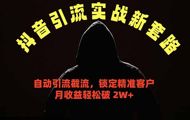 [引流涨粉]（18624期）抖音引流实战新套路，挂机自动引流截流精准锁定客户，月收益破 2W+-第1张图片-智慧创业网