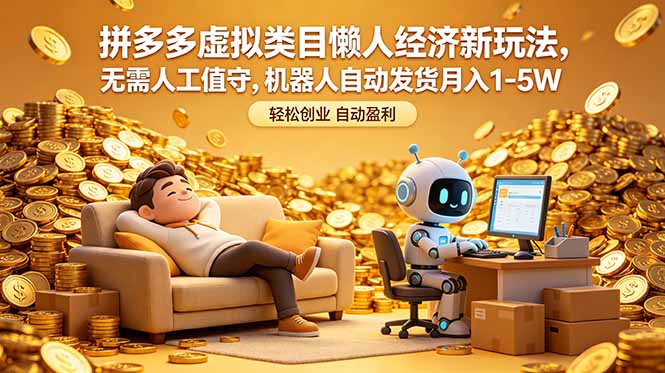 [虚拟项目]（18642期）拼多多虚拟类目懒人经济新玩法，无需人工值守，机器人自动发货月入 1-5W-第1张图片-智慧创业网