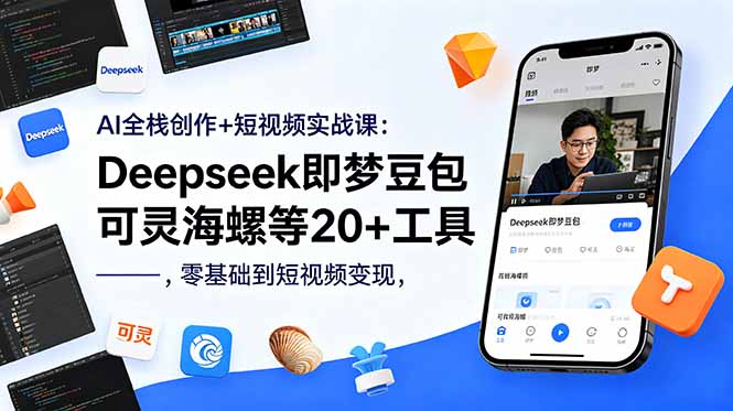 [短视频运营]（18677期）AI全栈创作+短视频实战课：Deepseek即梦豆包可灵海螺等20+工具，零基础到短视频变现-第1张图片-智慧创业网