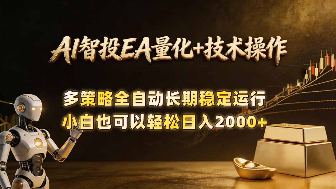 [虚拟项目]（18546期）AI智投EA量化训练营，自动化黄金操盘技术，小白也可以轻松上手日入2000+-第1张图片-智慧创业网