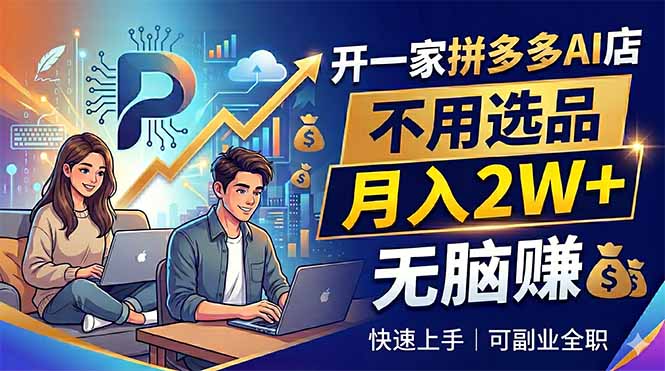 [虚拟项目]（18520期）开一家拼多多AI店，不用选品，月入2W+，无脑赚，可副业全职-第1张图片-智慧创业网