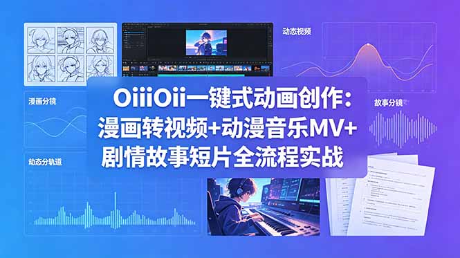 [短视频运营]（18679期）OiiOii一键式动画创作：漫画转视频+动漫音乐MV+剧情故事短片全流程实战-第1张图片-智慧创业网
