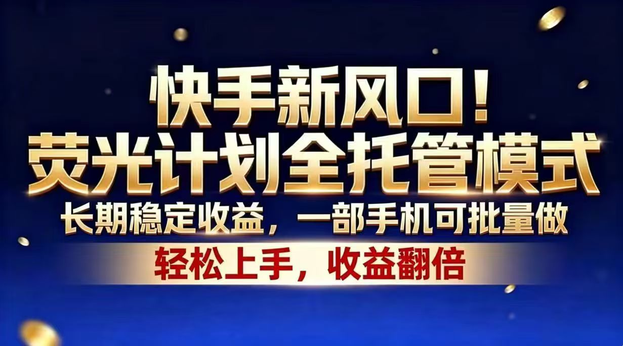 [虚拟项目]（18616期）快手新风口！荧光计划全托管模式，长期稳定收益，一部手机可批量做-第1张图片-智慧创业网