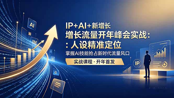 [引流涨粉]（18530期） IP+AI+新增长 流量开年 峰会实战：人设精准定位 掌握AI技能抢占新时代流量风口-第1张图片-智慧创业网