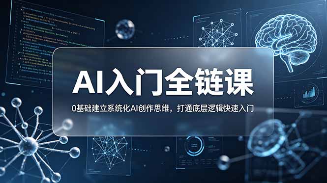 [AI人工智能]（18996期）不止提示词：AI入门全链课，0基础建立系统化AI创作思维，打通底层逻辑快速入门-第1张图片-智慧创业网