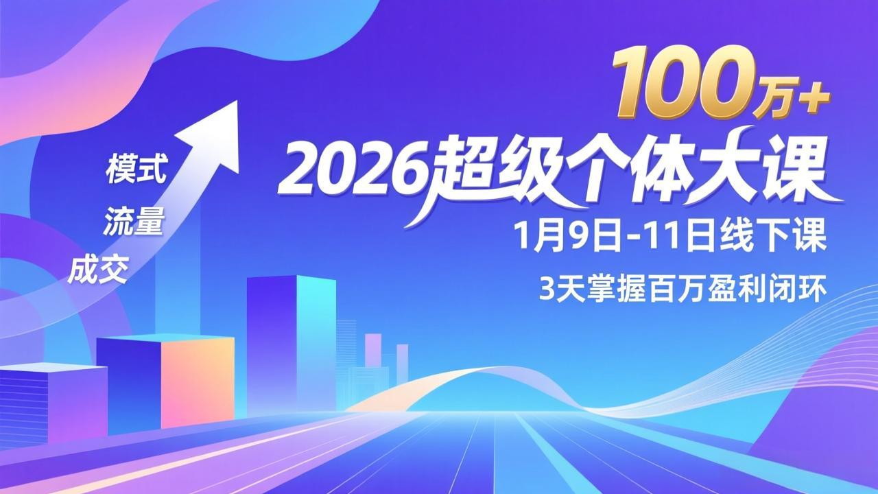 [创业项目]（17126期）2026超级个体大课-1月9日-11日线下课，模式、流量、成交，3天掌握百万盈利闭环，实现年入100万+