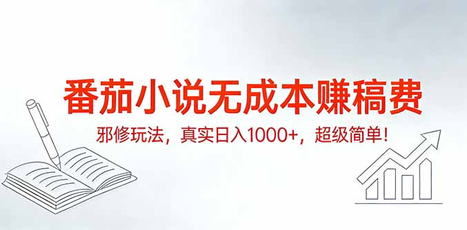 [虚拟项目]（17241期）番茄小说无成本赚稿费邪修玩法，真实日入1000+，超级简单！