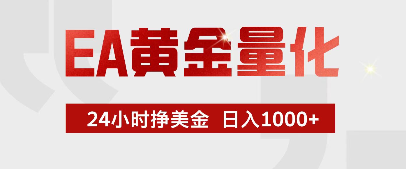 [虚拟项目]（17333期）EA黄金量化，24小时不间断挣美金，小白轻松入手，日入1000+