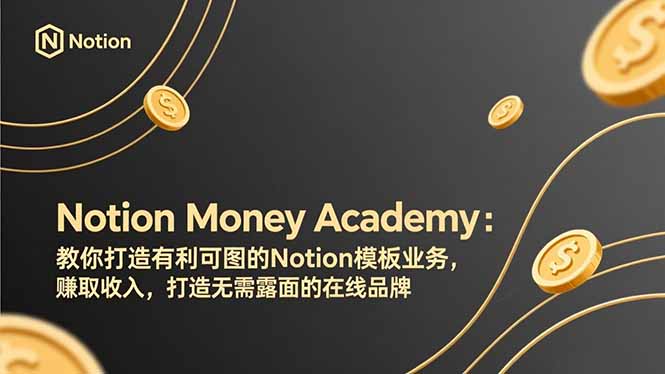 [国外项目]（17423期）Notion Money Academy：教你打造有利可图的Notion模板业务，赚取收入，打造无需露面的在线品牌
