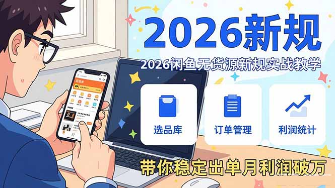 [无货源]（17472期）2026闲鱼无货源新规实战教学，从零基础搭建账号到选品上架运营，带你稳定出单月利润破万-第1张图片-智慧创业网