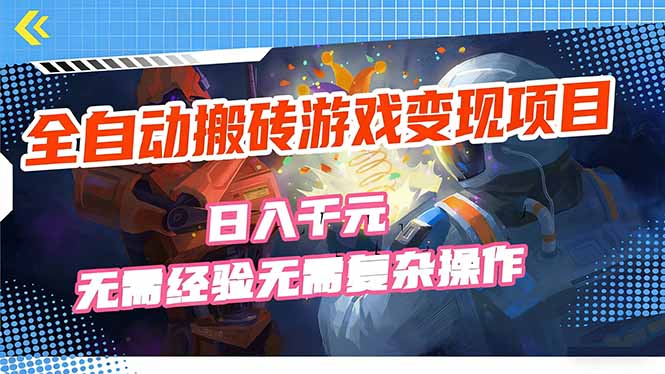 [虚拟项目]（17438期）全自动搬砖游戏变现项目，日入千元，无需经验、无需复杂操作！