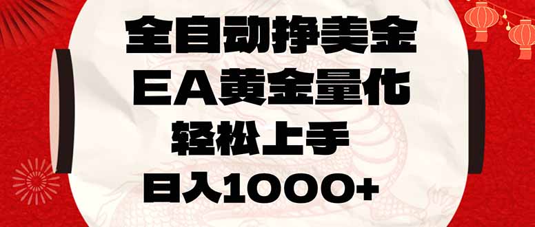 [虚拟项目]（17419期）全自动挣美金，EA黄金量化，小白轻松入手，日入1000+