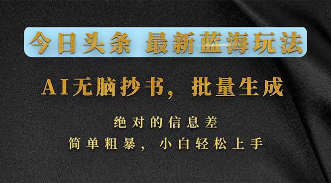 [虚拟项目]（17629期）今日头条2026最新蓝海玩法，AI无脑抄书，批量生成，绝对的信息差，简单粗暴，小白轻松上手