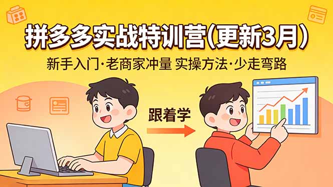 [国内电商]（17654期）拼多多实战特训营(更新3月)：不管是新手入门或老商家冲量，都有实操方法，跟着学，少走弯路