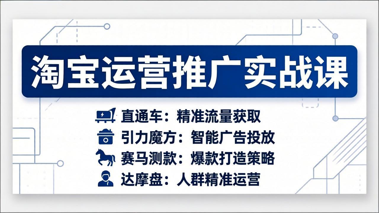 [国内电商]（17660期）淘宝运营推广实战课，直通车+引力魔方+赛马测款+达摩盘人群推广等（更新26年3月）