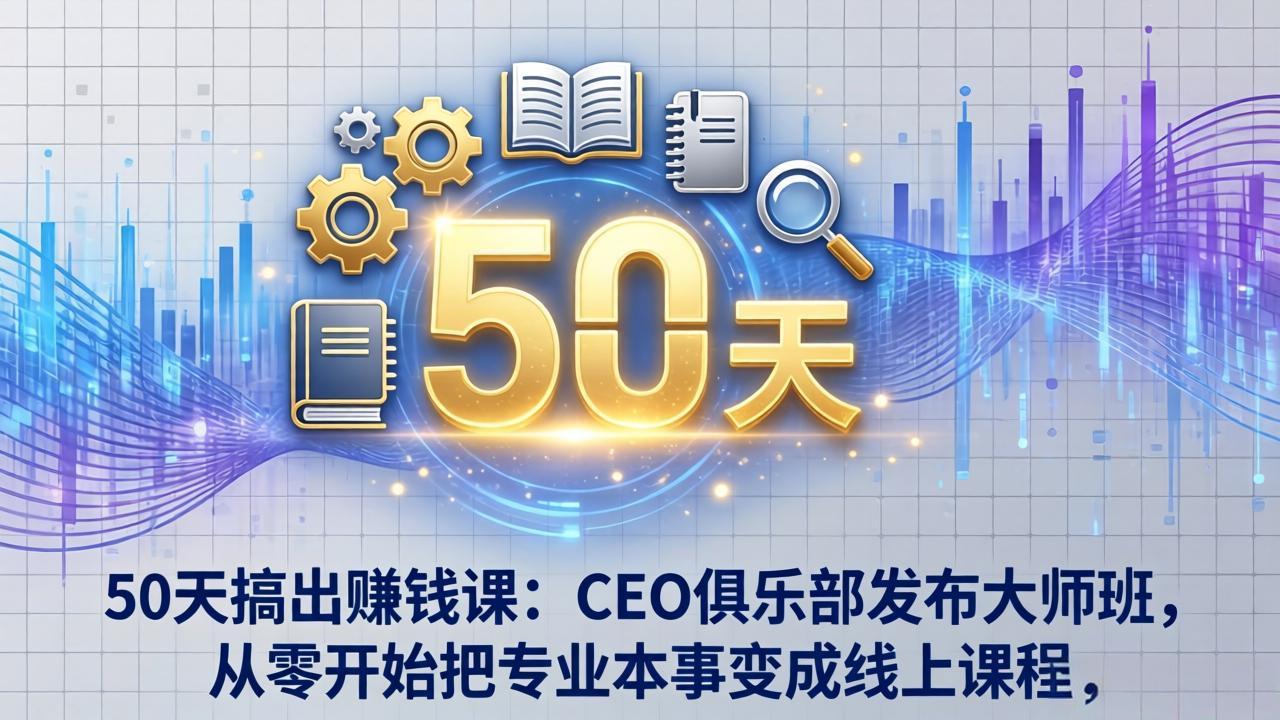[国外项目]（17712期）50天搞出赚钱课：CEO俱乐部发布大师班，从零开始把专业本事变成线上课程