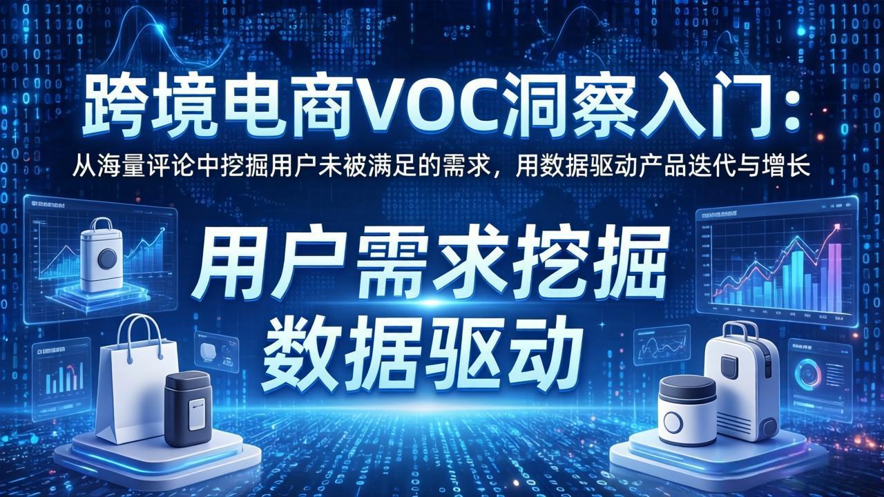 [跨境电商]（17796期）跨境电商VOC洞察入门：从海量评论中挖掘用户未被满足的需求，用数据驱动产品迭代与增长