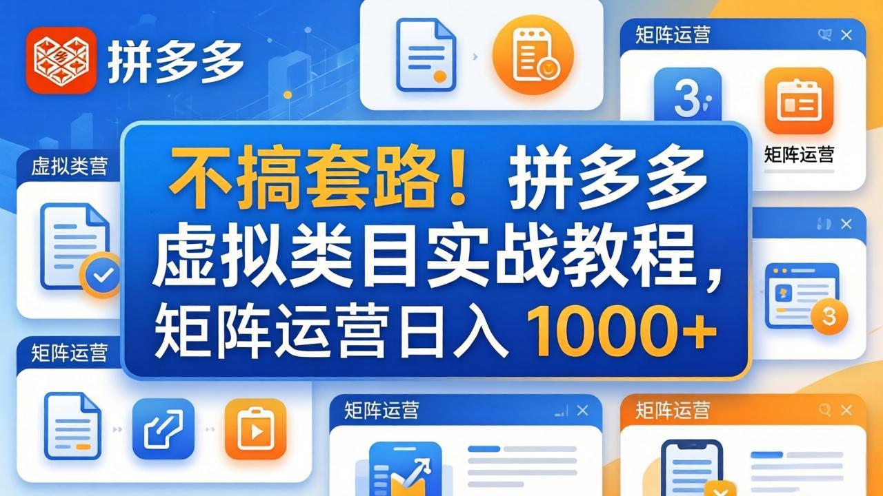 [虚拟项目]（17869期）不搞套路！拼多多虚拟类目实战教程，矩阵运营日入 1000+