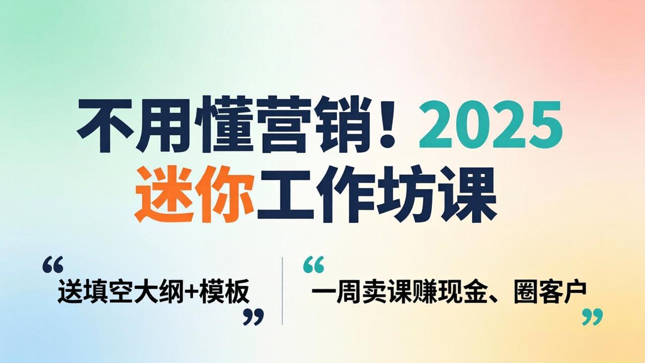 [国外项目]（18015期）不用懂营销！2025 迷你工作坊课：送填空大纲 + 模板，一周卖课赚现金、圈客户