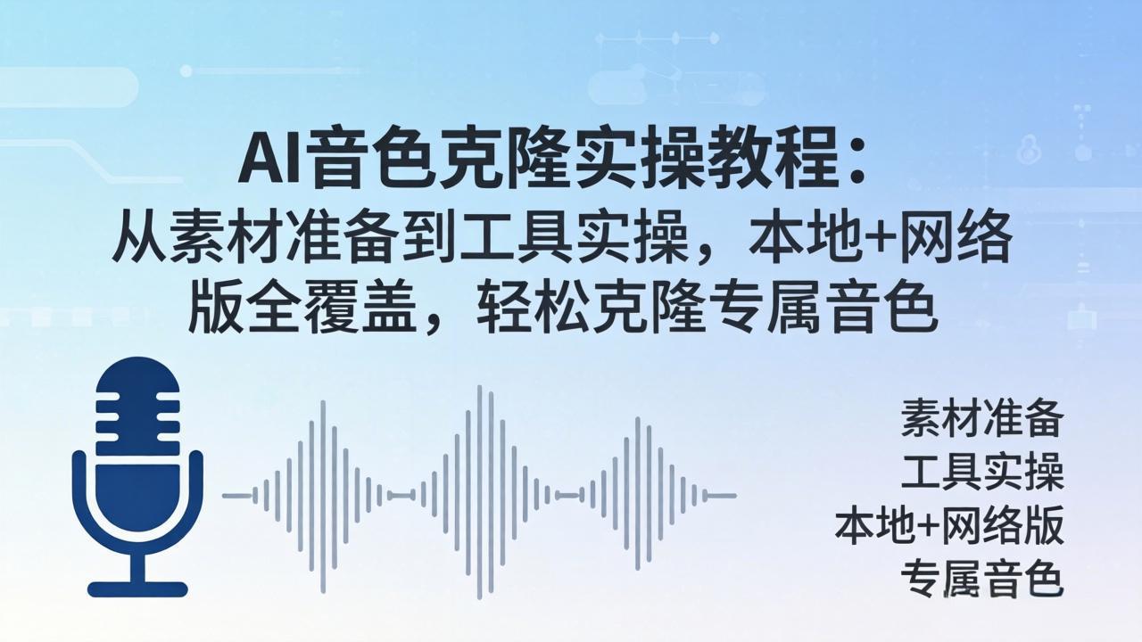 [短视频运营]（18141期）AI音色克隆实操教程：从素材准备到工具实操，本地+网络版全覆盖，轻松克隆专属音色