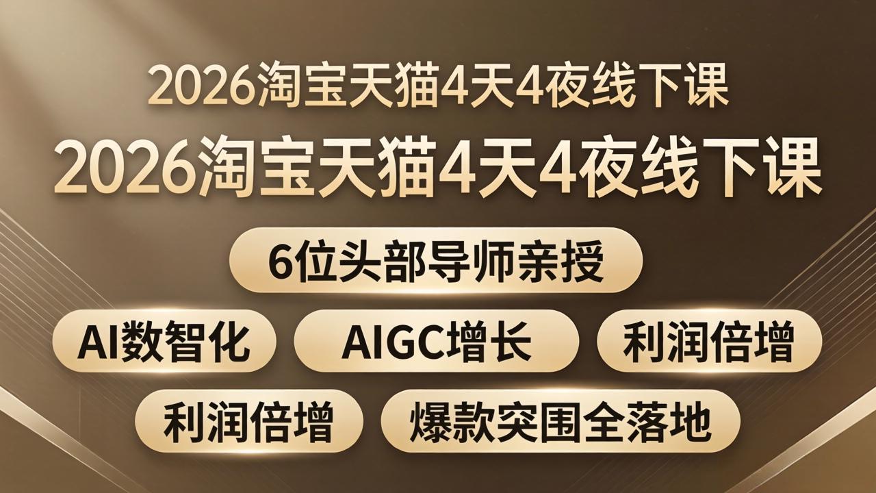 [国内电商]（18054期）2026淘宝天猫4天4夜线下课：6位头部导师亲授，AI数智化+AIGC增长+利润倍增+爆款突围全落地