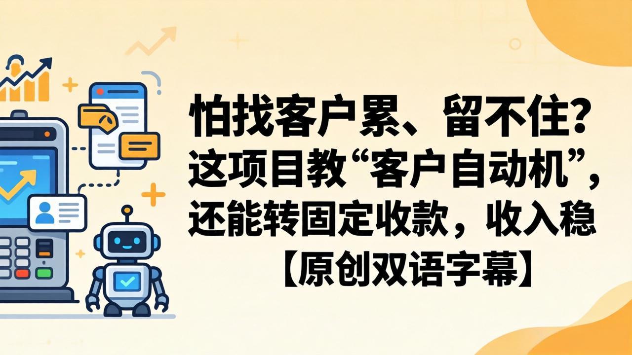 [国外项目]（18203期）怕找客户累、留不住？这项目教 “客户自动机”，还能转固定收款，收入稳【原创双语字幕】