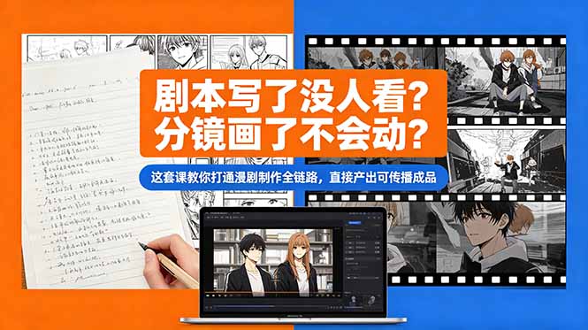 [AI人工智能]（18698期）剧本写了没人看？分镜画了不会动？这套课教你打通漫剧制作全链路，直接产出可传播成品