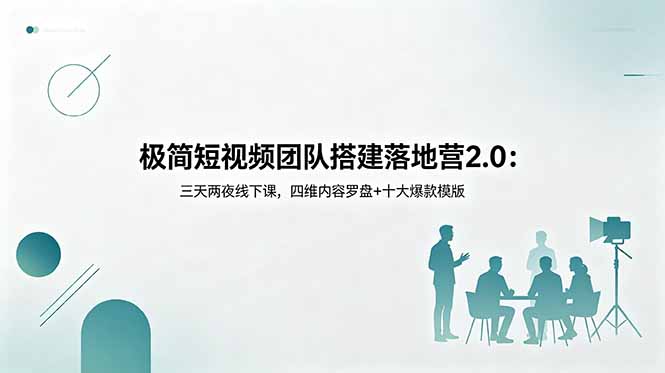 [创业项目]（18672期）极简短视频团队搭建落地营2.0：三天两夜线下课，四维内容罗盘+十大爆款模版