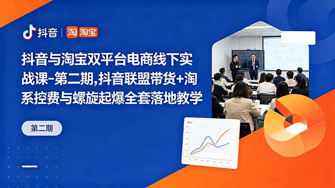 [创业项目]（18757期）抖音与淘宝双平台电商线下实战课-第二期，抖音联盟带货+淘系控费与螺旋起爆全套落地教学